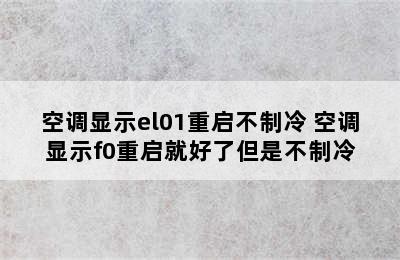 空调显示el01重启不制冷 空调显示f0重启就好了但是不制冷